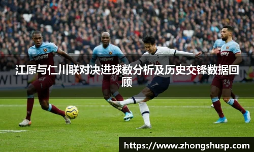 江原与仁川联对决进球数分析及历史交锋数据回顾