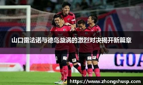山口雷法诺与德岛漩涡的激烈对决揭开新篇章